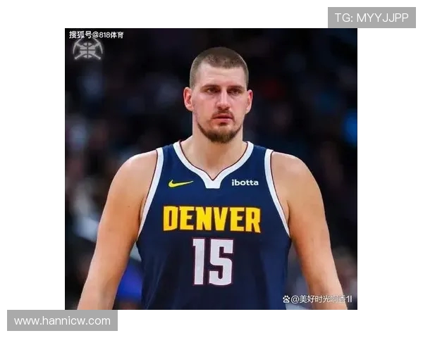 尼古拉约基奇统治赛场的智慧与力量全面解析